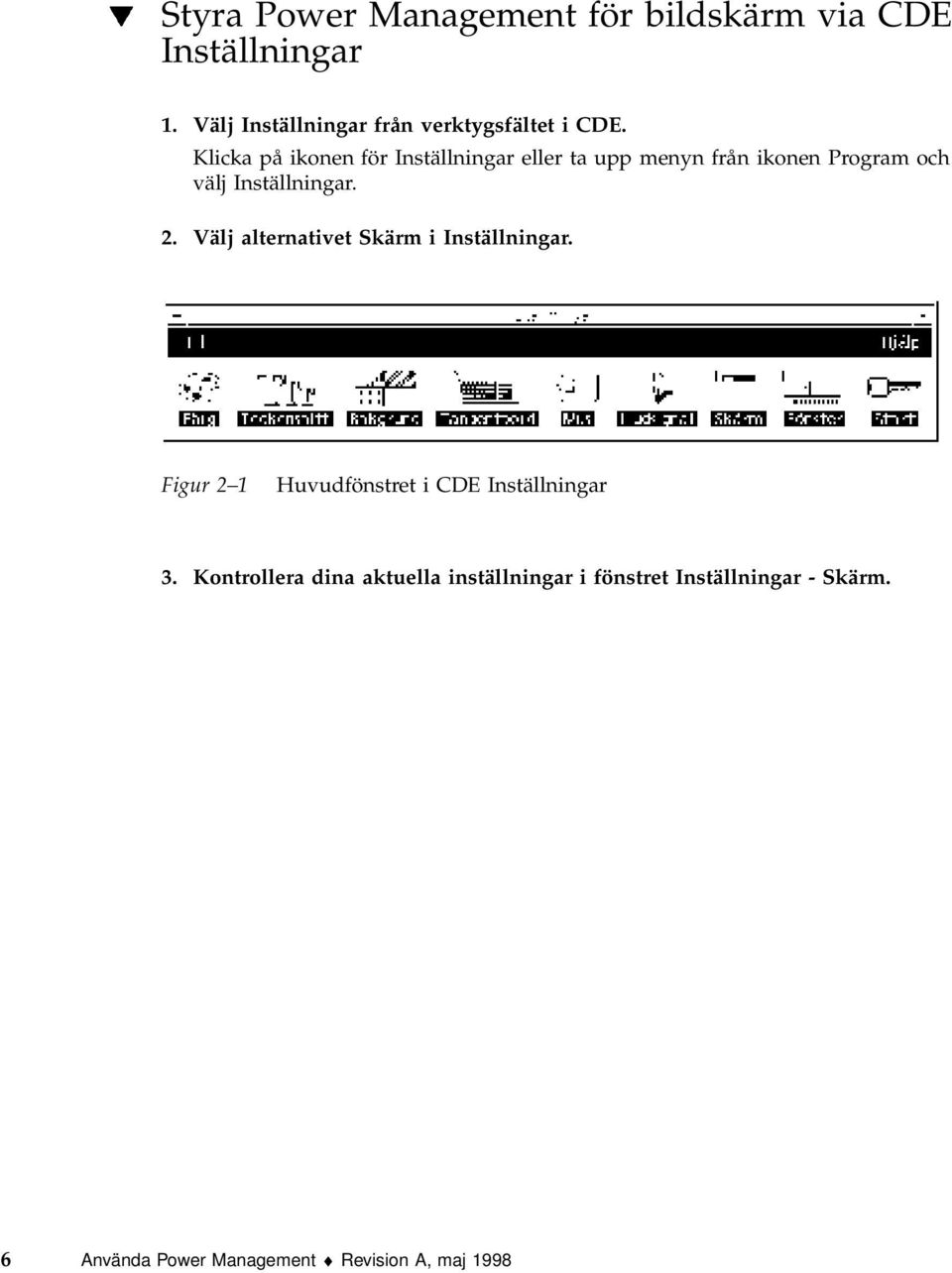 Klicka på ikonen för Inställningar eller ta upp menyn från ikonen Program och välj Inställningar. 2.
