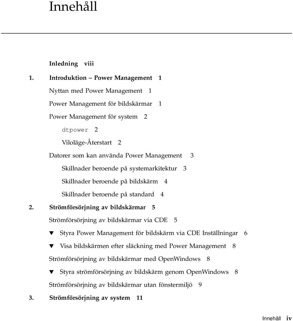 Power Management 3 Skillnader beroende på systemarkitektur 3 Skillnader beroende på bildskärm 4 Skillnader beroende på standard 4 2.