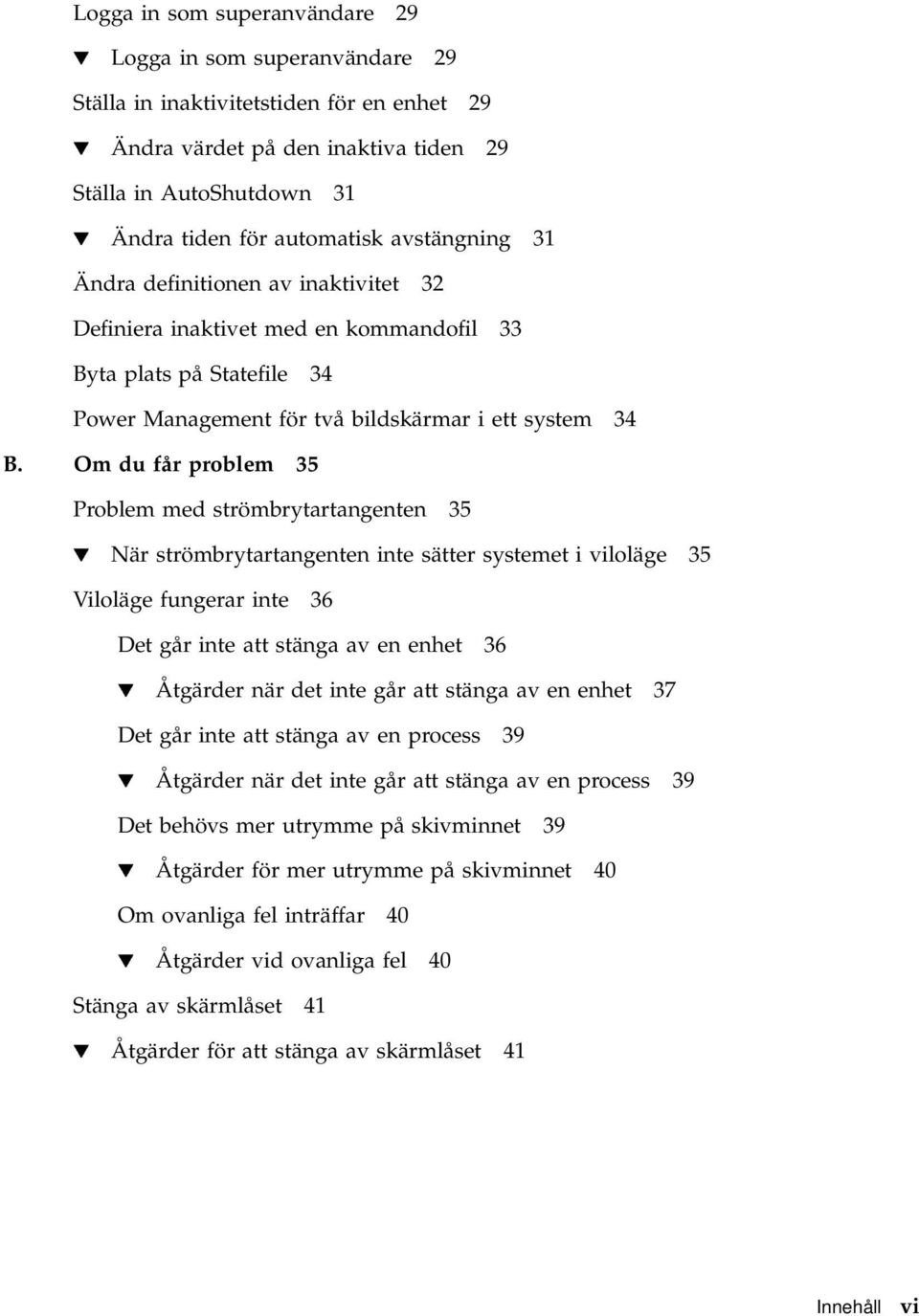 Om du får problem 35 Problem med strömbrytartangenten 35 H När strömbrytartangenten inte sätter systemet i viloläge 35 Viloläge fungerar inte 36 Det går inte att stänga av en enhet 36 H Åtgärder när