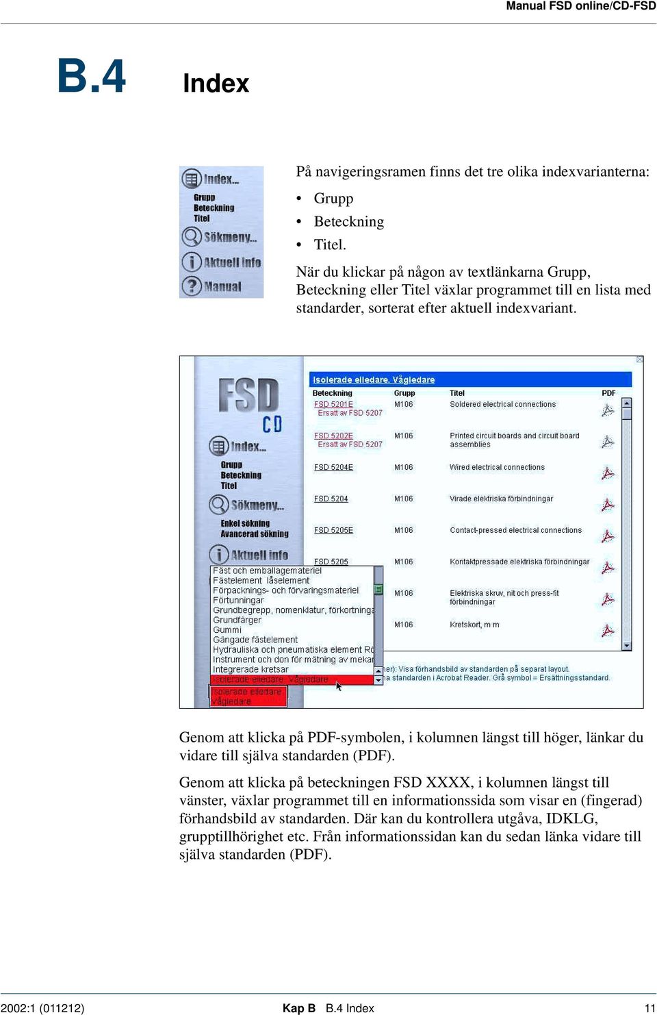 Genom att klicka på PDF-symbolen, i kolumnen längst till höger, länkar du vidare till själva standarden (PDF).