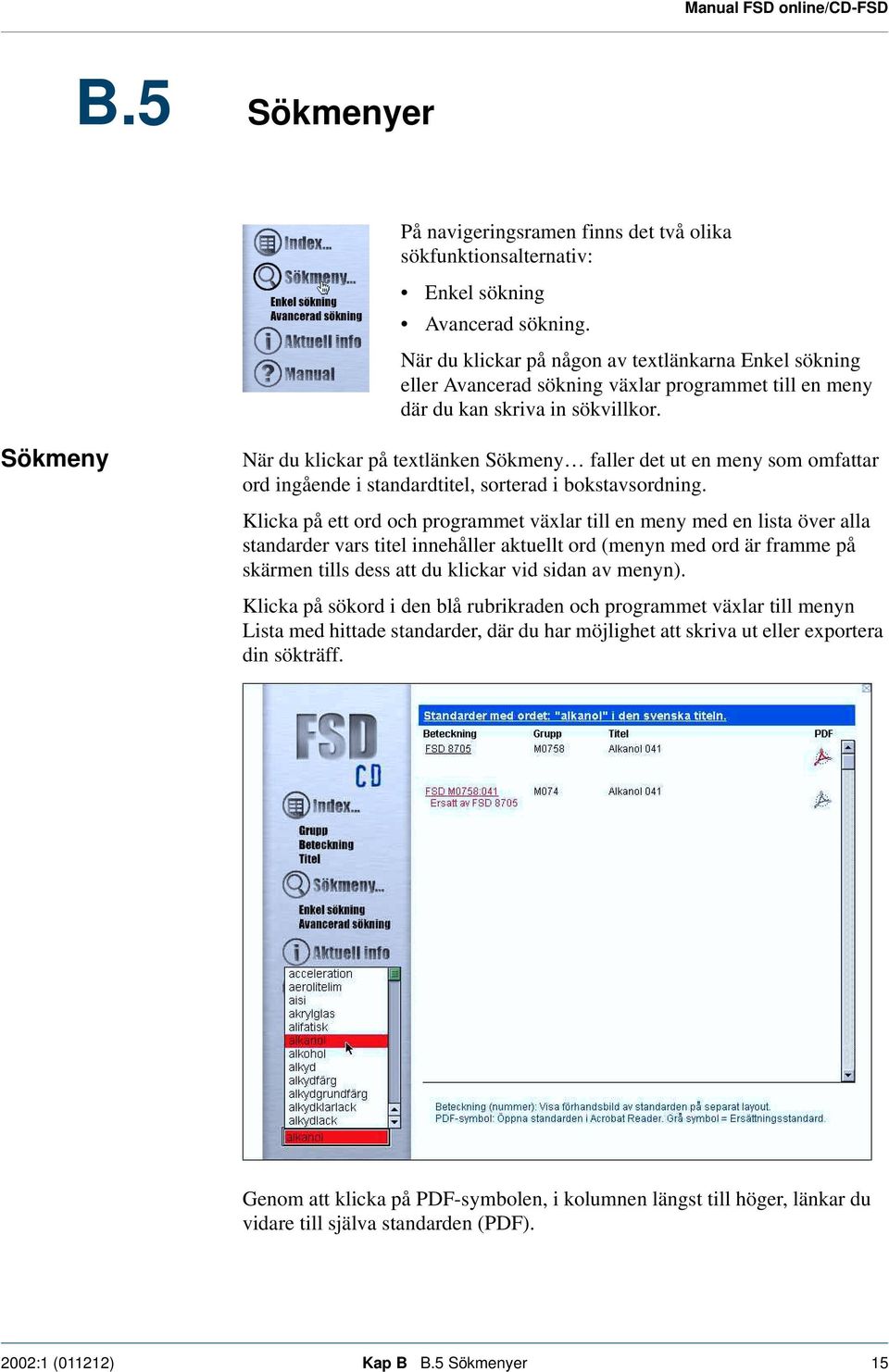 Sökmeny När du klickar på textlänken Sökmeny faller det ut en meny som omfattar ord ingående i standardtitel, sorterad i bokstavsordning.