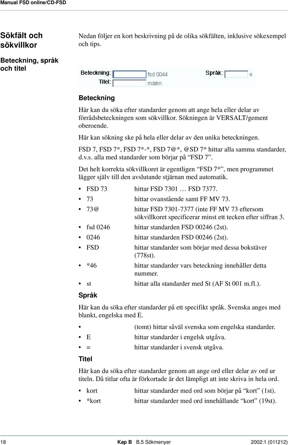 Här kan sökning ske på hela eller delar av den unika beteckningen. FSD 7, FSD 7*, FSD 7*-*, FSD 7@*, @SD 7* hittar alla samma standarder, d.v.s. alla med standarder som börjar på FSD 7.