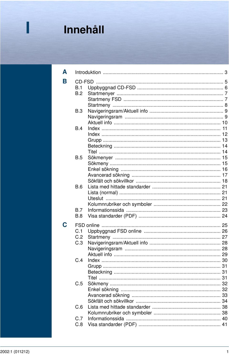 6 Lista med hittade standarder... 21 Lista (normal)... 21 Uteslut... 21 Kolumnrubriker och symboler... 22 B.7 Informationssida... 23 B.8 Visa standarder (PDF)... 24 C FSD online... 25 C.