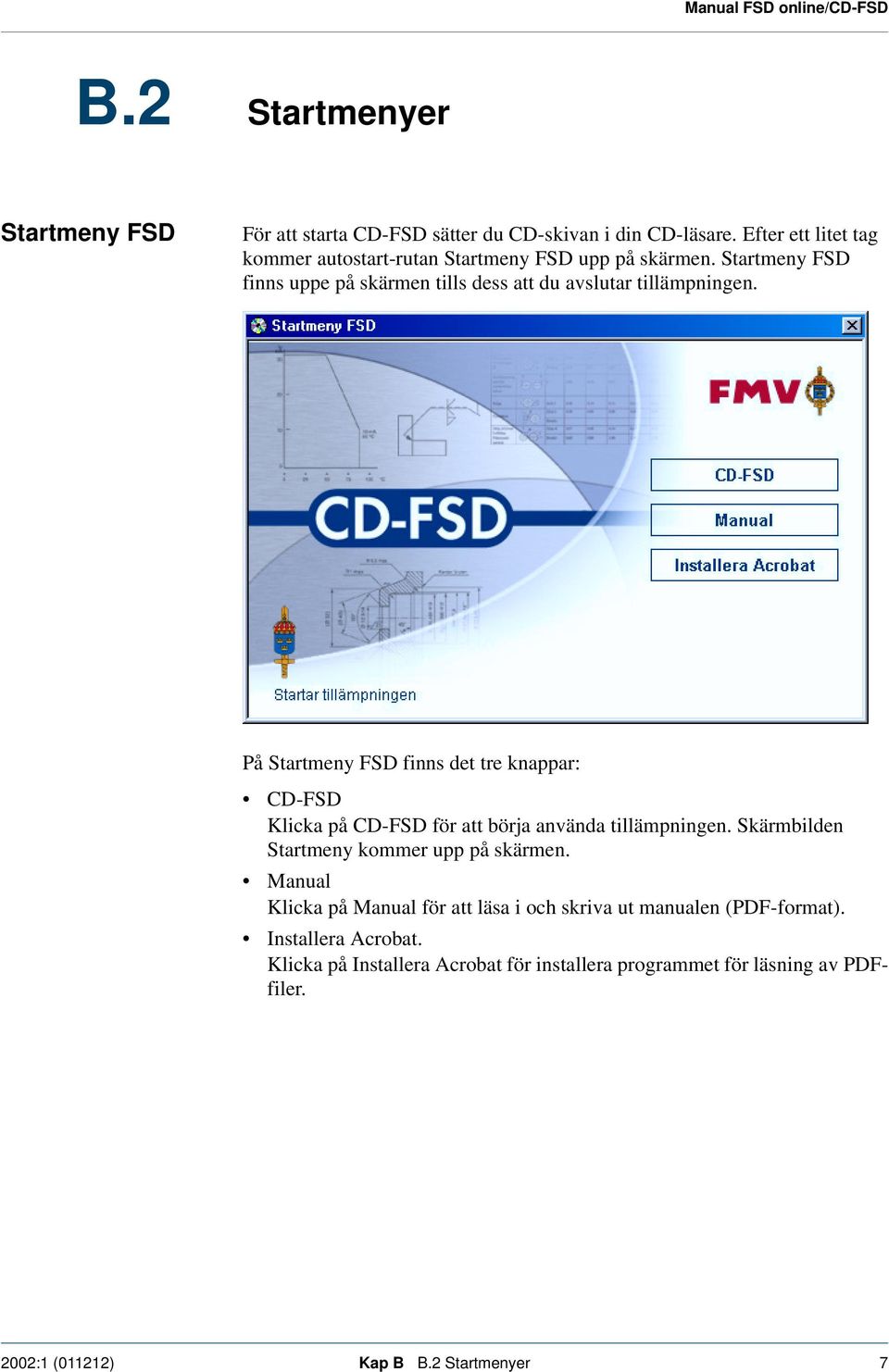 På Startmeny FSD finns det tre knappar: CD-FSD Klicka på CD-FSD för att börja använda tillämpningen. Skärmbilden Startmeny kommer upp på skärmen.