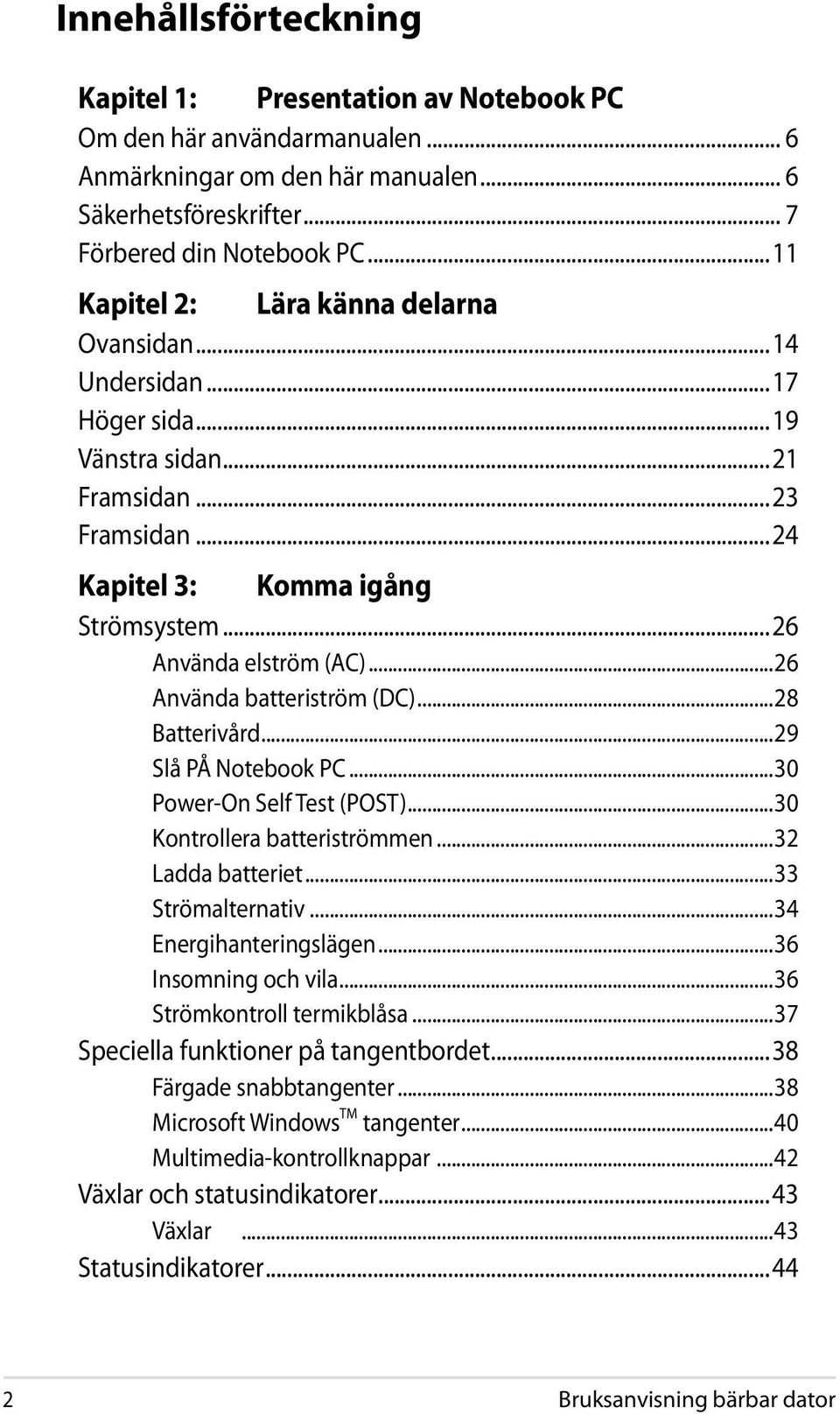 ..26 Använda batteriström (DC)...28 Batterivård...29 Slå PÅ Notebook PC...30 Power-On Self Test (POST)...30 Kontrollera batteriströmmen...32 Ladda batteriet...33 Strömalternativ.