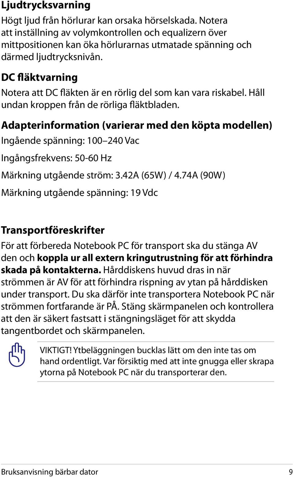 DC fläktvarning Notera att DC fläkten är en rörlig del som kan vara riskabel. Håll undan kroppen från de rörliga fläktbladen.