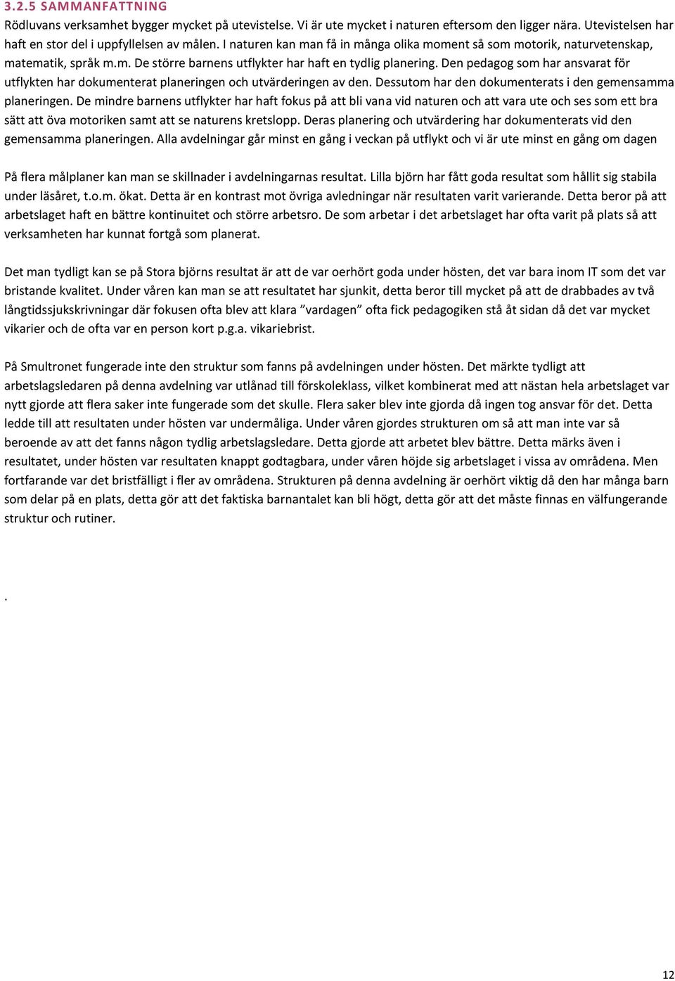 Den pedagog som har ansvarat för utflykten har dokumenterat planeringen och utvärderingen av den. Dessutom har den dokumenterats i den gemensamma planeringen.