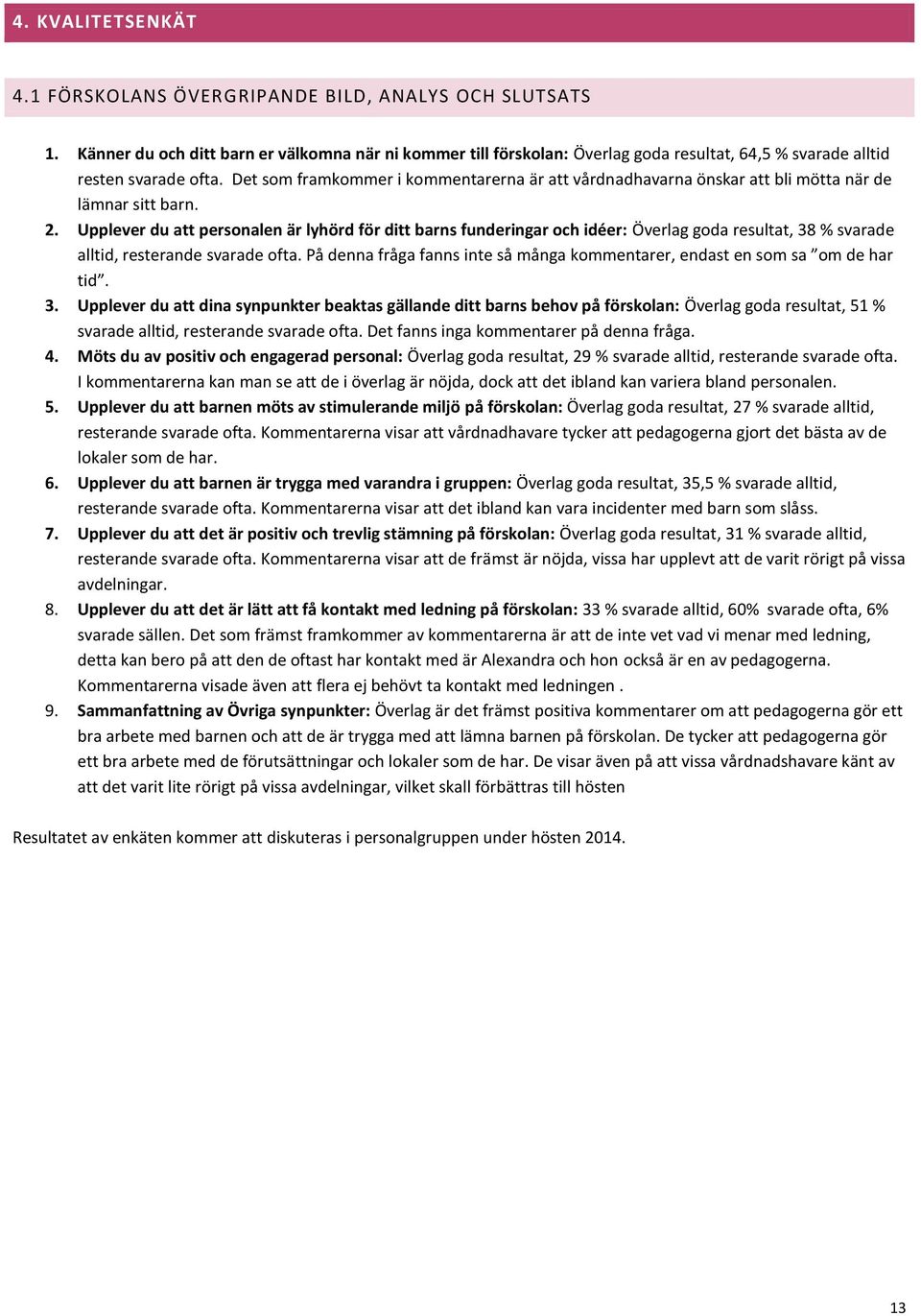 . Upplever du att personalen är lyhörd för ditt barns funderingar och idéer: Överlag goda resultat, 8 % svarade alltid, resterande svarade ofta.