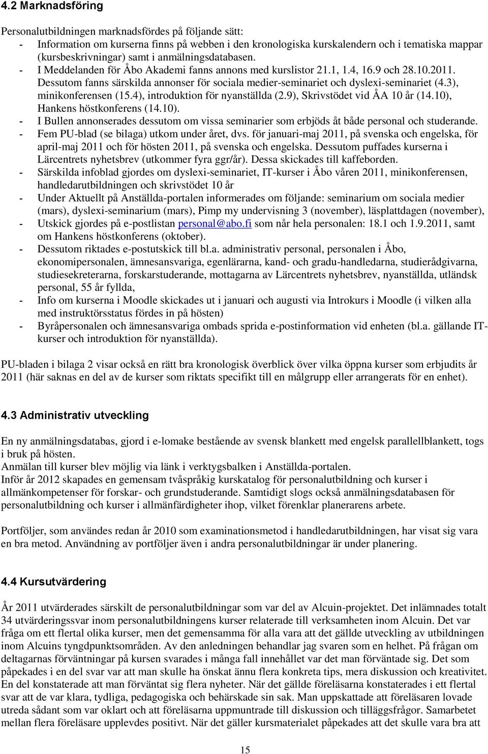 3), minikonferensen (15.4), introduktion för nyanställda (2.9), Skrivstödet vid ÅA 10 år (14.10), Hankens höstkonferens (14.10). - I Bullen annonserades dessutom om vissa seminarier som erbjöds åt både personal och studerande.