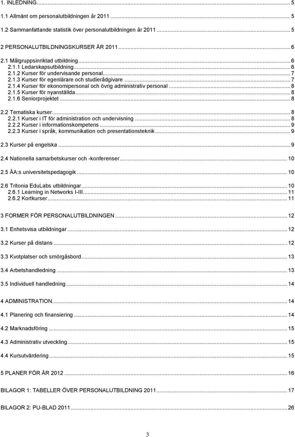 .. 8 2.1.5 Kurser för nyanställda... 8 2.1.6 Seniorprojektet... 8 2.2 Tematiska kurser... 8 2.2.1 Kurser i IT för administration och undervisning... 8 2.2.2 Kurser i informationskompetens... 9 2.2.3 Kurser i språk, kommunikation och presentationsteknik.