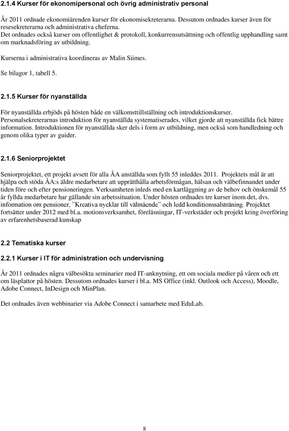 Det ordnades också kurser om offentlighet & protokoll, konkurrensutsättning och offentlig upphandling samt om marknadsföring av utbildning. Kurserna i administrativa koordineras av Malin Siimes.