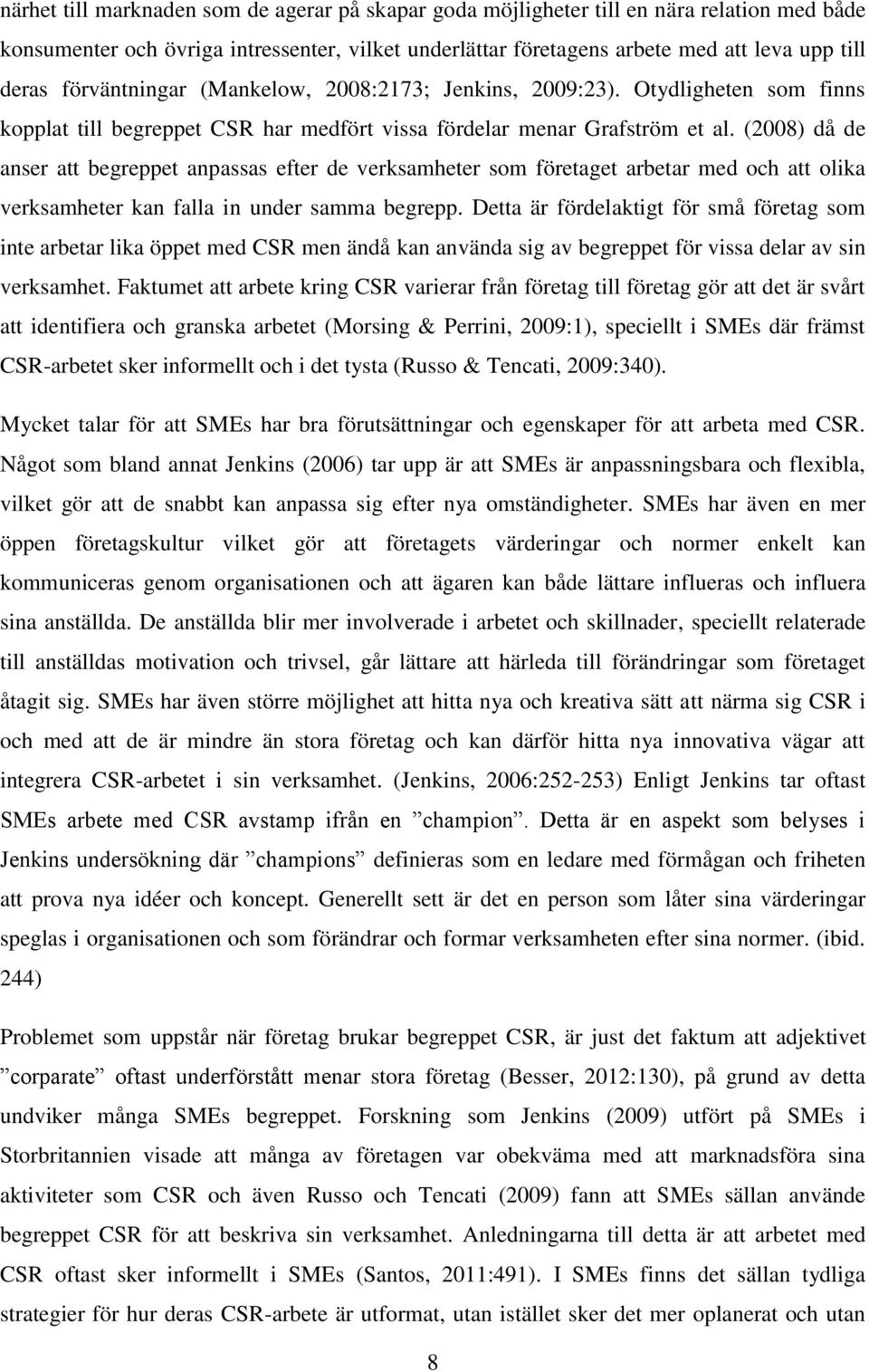 (2008) då de anser att begreppet anpassas efter de verksamheter som företaget arbetar med och att olika verksamheter kan falla in under samma begrepp.