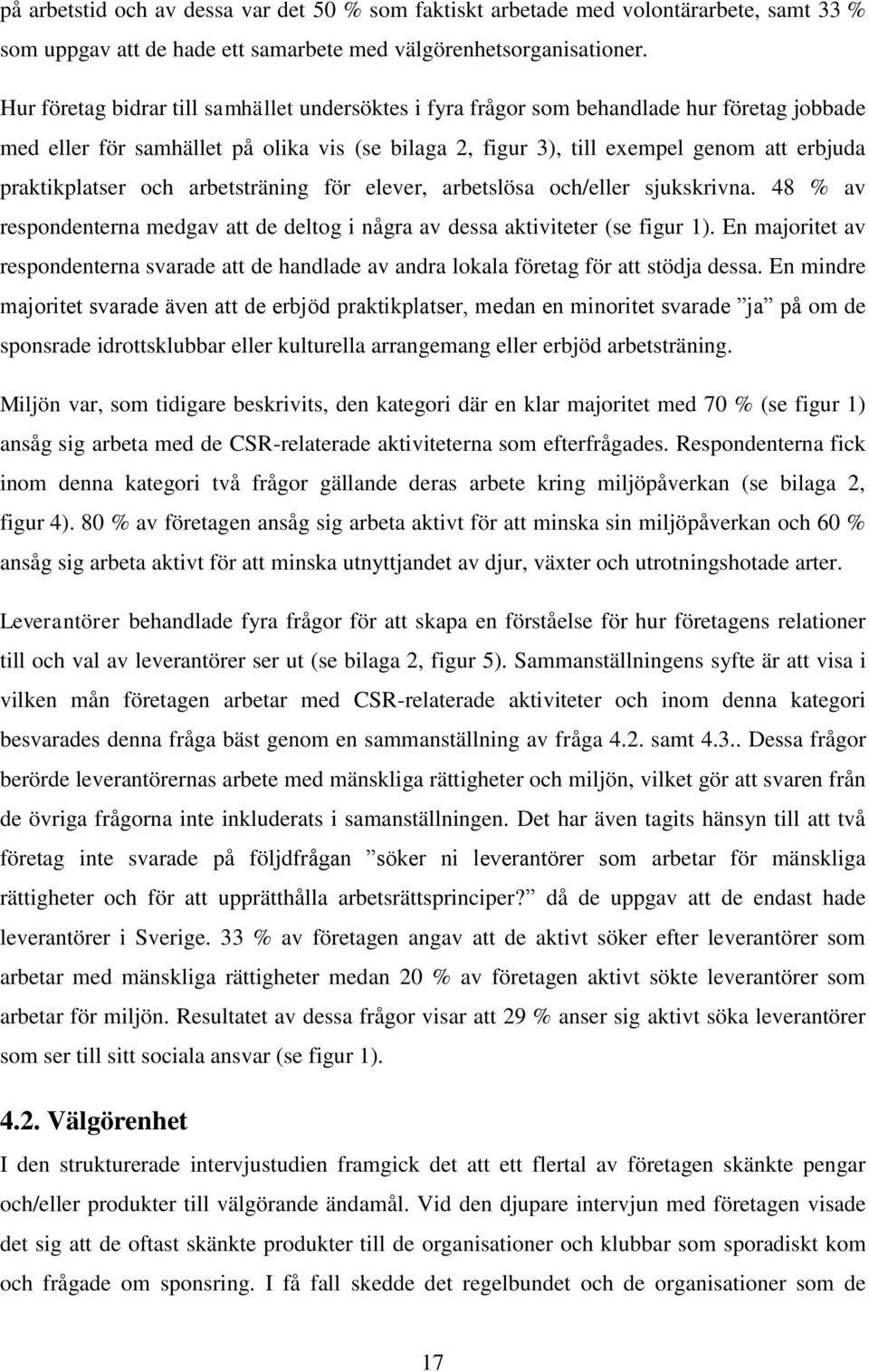 praktikplatser och arbetsträning för elever, arbetslösa och/eller sjukskrivna. 48 % av respondenterna medgav att de deltog i några av dessa aktiviteter (se figur 1).