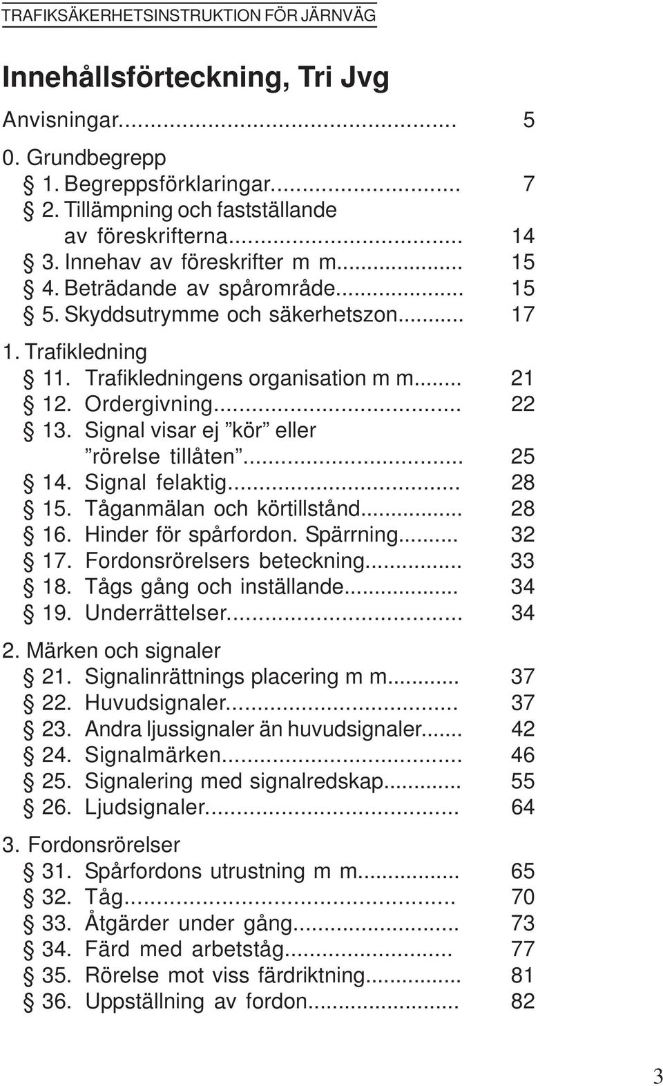 Signal visar ej kör eller rörelse tillåten... 25 14. Signal felaktig... 28 15. Tåganmälan och körtillstånd... 28 16. Hinder för spårfordon. Spärrning... 32 17. Fordonsrörelsers beteckning... 33 18.