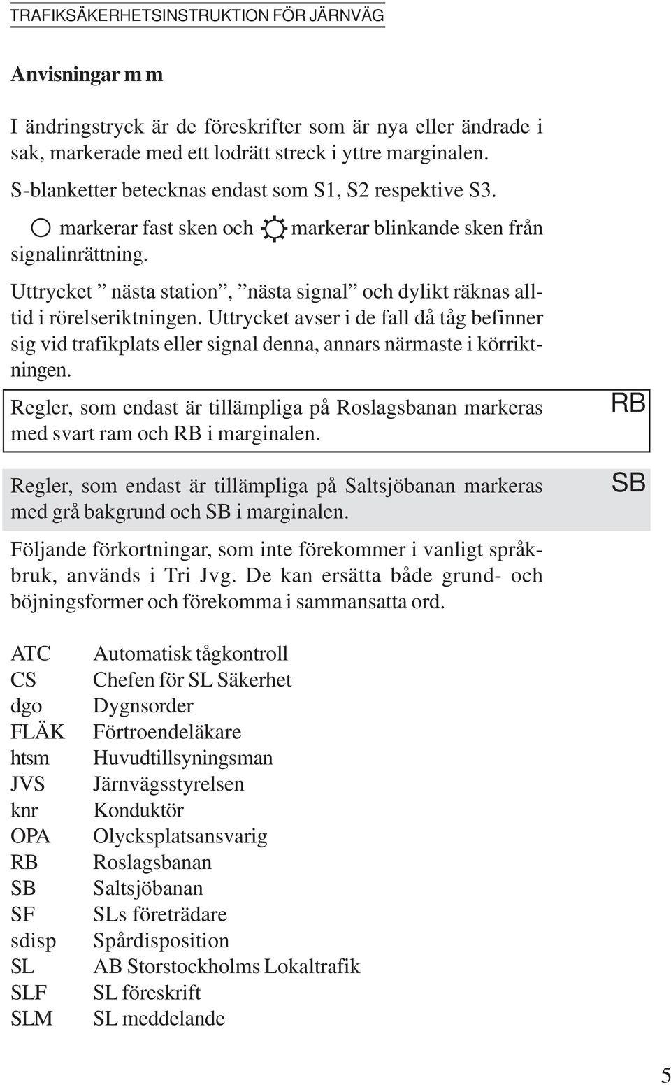 markerar blinkande sken från Uttrycket nästa station, nästa signal och dylikt räknas alltid i rörelseriktningen.