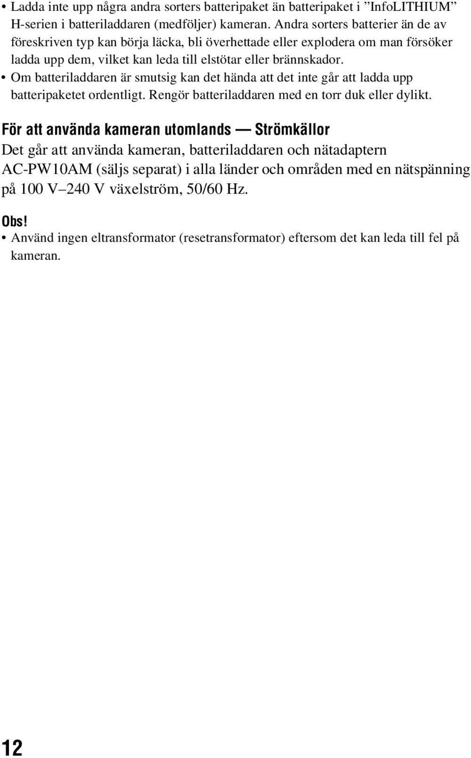 Om batteriladdaren är smutsig kan det hända att det inte går att ladda upp batteripaketet ordentligt. Rengör batteriladdaren med en torr duk eller dylikt.