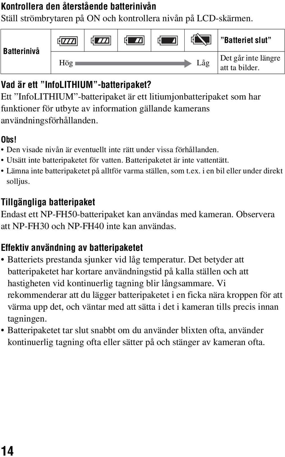 Den visade nivån är eventuellt inte rätt under vissa förhållanden. Utsätt inte batteripaketet för vatten. Batteripaketet är inte vattentätt. Lämna inte batteripaketet på alltför varma ställen, som t.