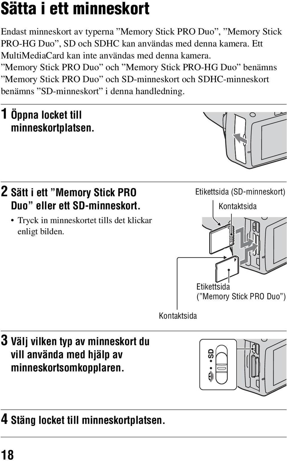 Memory Stick PRO Duo och Memory Stick PRO-HG Duo benämns Memory Stick PRO Duo och SD-minneskort och SDHC-minneskort benämns SD-minneskort i denna handledning.