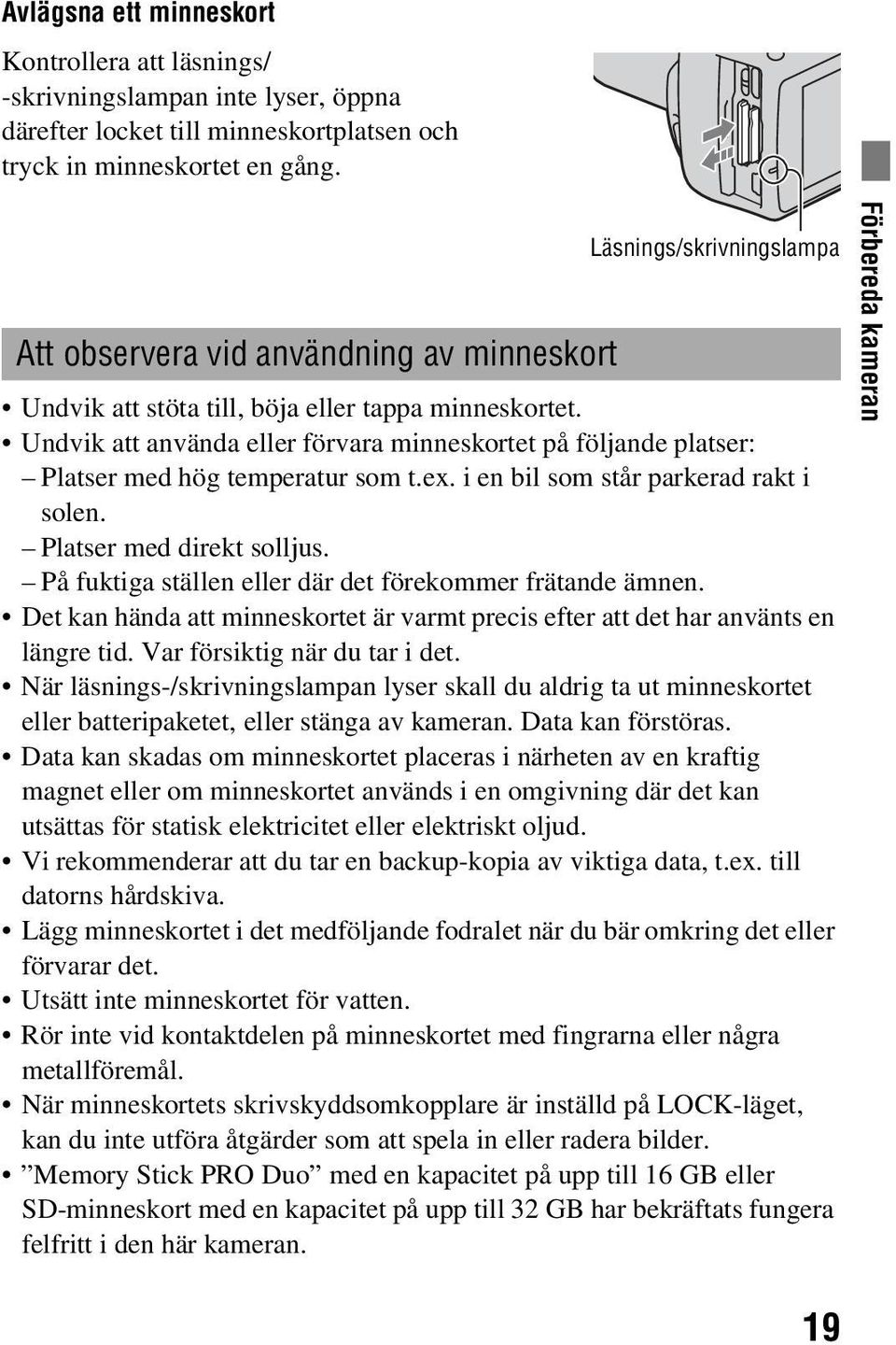 Undvik att använda eller förvara minneskortet på följande platser: Platser med hög temperatur som t.ex. i en bil som står parkerad rakt i solen. Platser med direkt solljus.