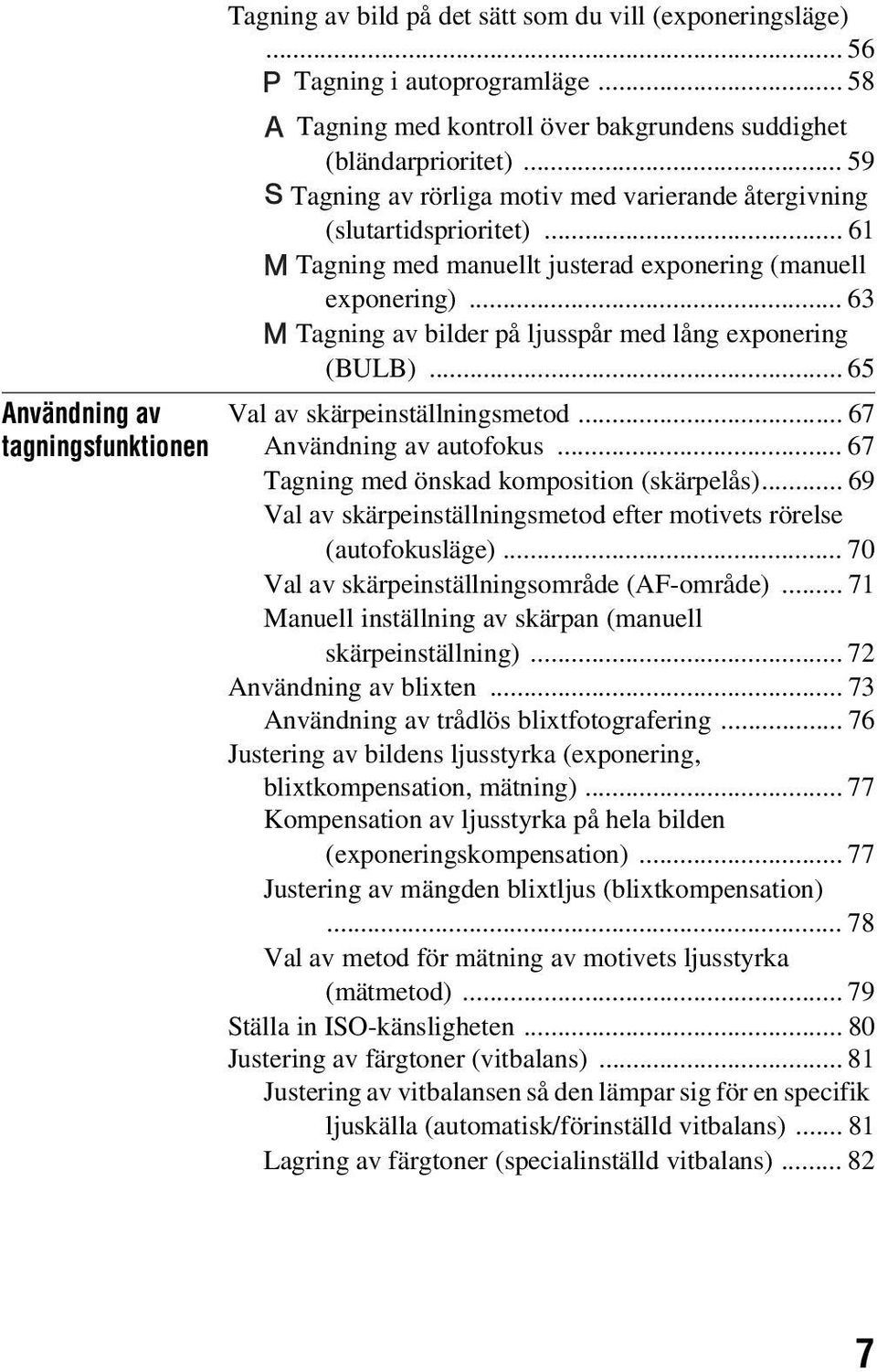 .. 63 Tagning av bilder på ljusspår med lång exponering (BULB)... 65 Val av skärpeinställningsmetod... 67 Användning av autofokus... 67 Tagning med önskad komposition (skärpelås).