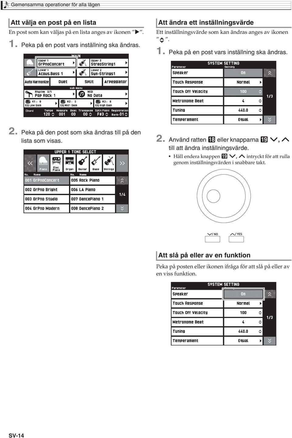 Peka på en post vars inställning ska ändras. 2. Peka på den post som ska ändras till på den lista som visas. 2. Använd ratten bs eller knapparna bt w, q till att ändra inställningsvärde.