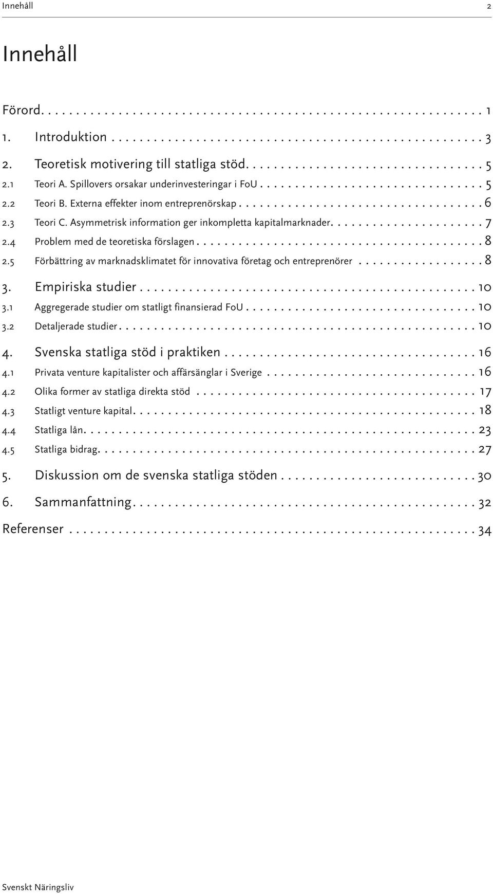 5 Förbättring av marknadsklimatet för innovativa företag och entreprenörer... 8 3. Empiriska studier... 10 3.1 Aggregerade studier om statligt finansierad FoU... 10 3.2 Detaljerade studier.... 10 4.