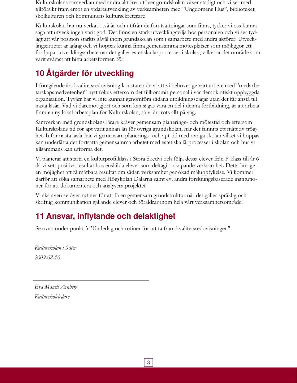 Det finns en stark utvecklingsvilja hos personalen och vi ser tydligt att vår position stärkts såväl inom grundskolan som i samarbete med andra aktörer.