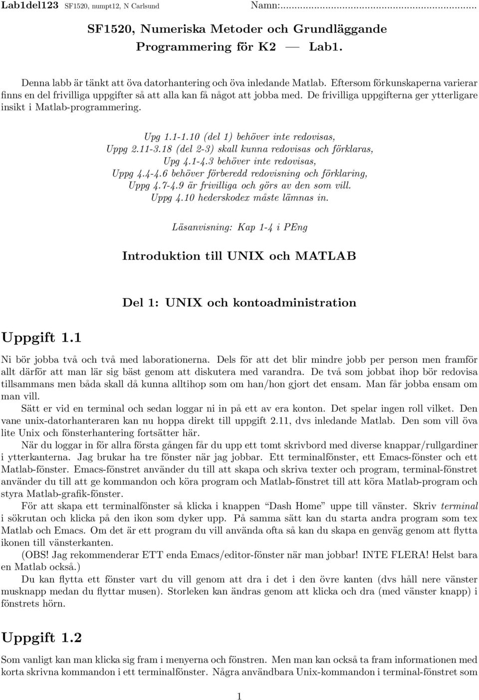 10 (del 1) behöver inte redovisas, Uppg 2.11-3.18 (del 2-3) skall kunna redovisas och förklaras, Upg 4.1-4.3 behöver inte redovisas, Uppg 4.4-4.6 behöver förberedd redovisning och förklaring, Uppg 4.