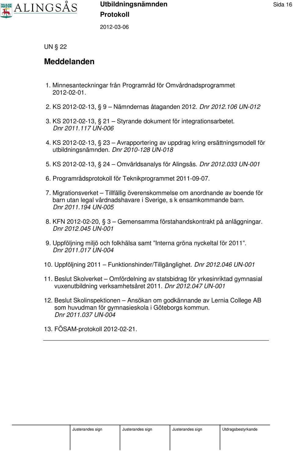 KS 2012-02-13, 24 Omvärldsanalys för Alingsås. Dnr 2012.033 UN-001 6. Programrådsprotokoll för Teknikprogrammet 2011-09-07. 7.
