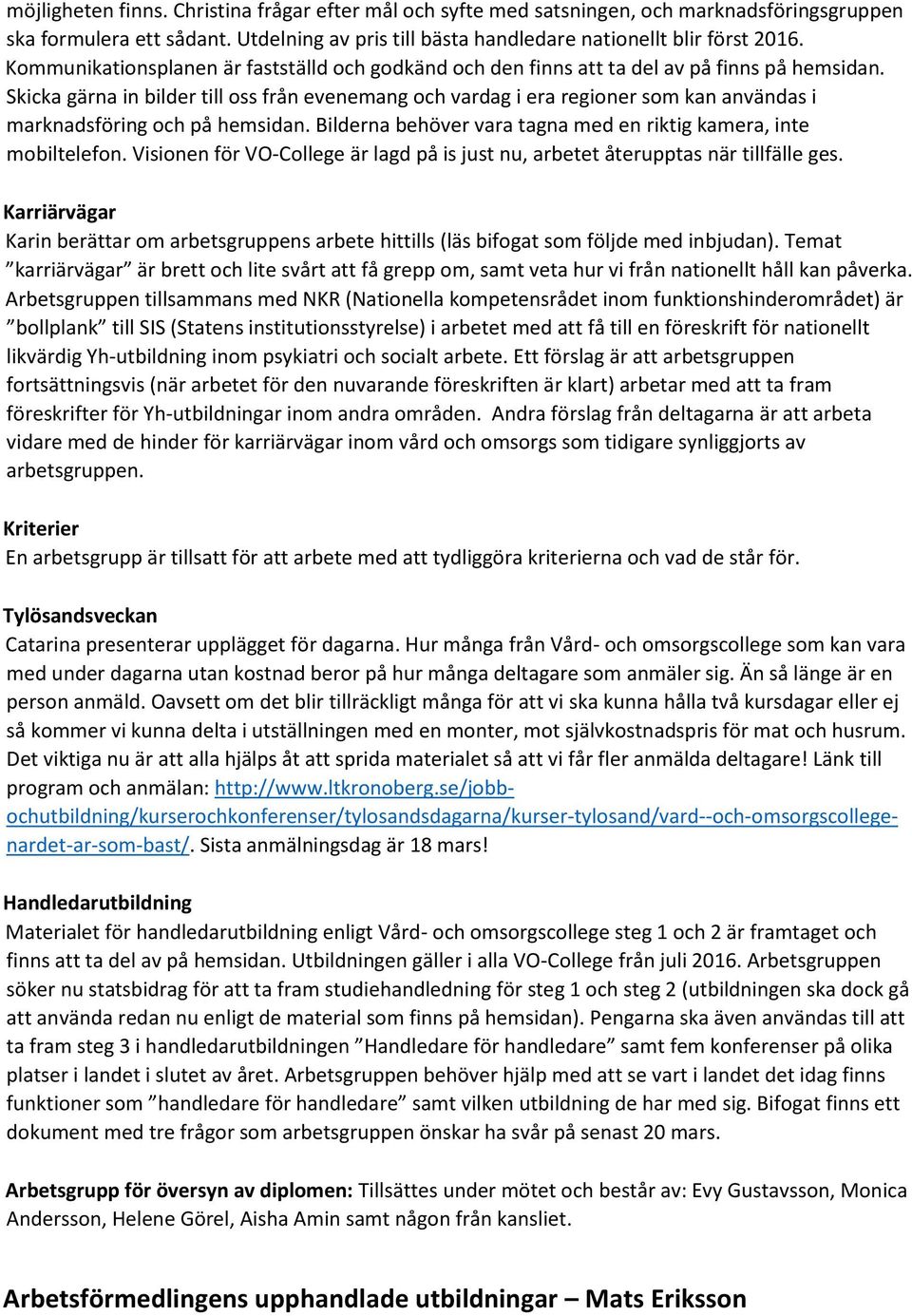 Skicka gärna in bilder till oss från evenemang och vardag i era regioner som kan användas i marknadsföring och på hemsidan. Bilderna behöver vara tagna med en riktig kamera, inte mobiltelefon.