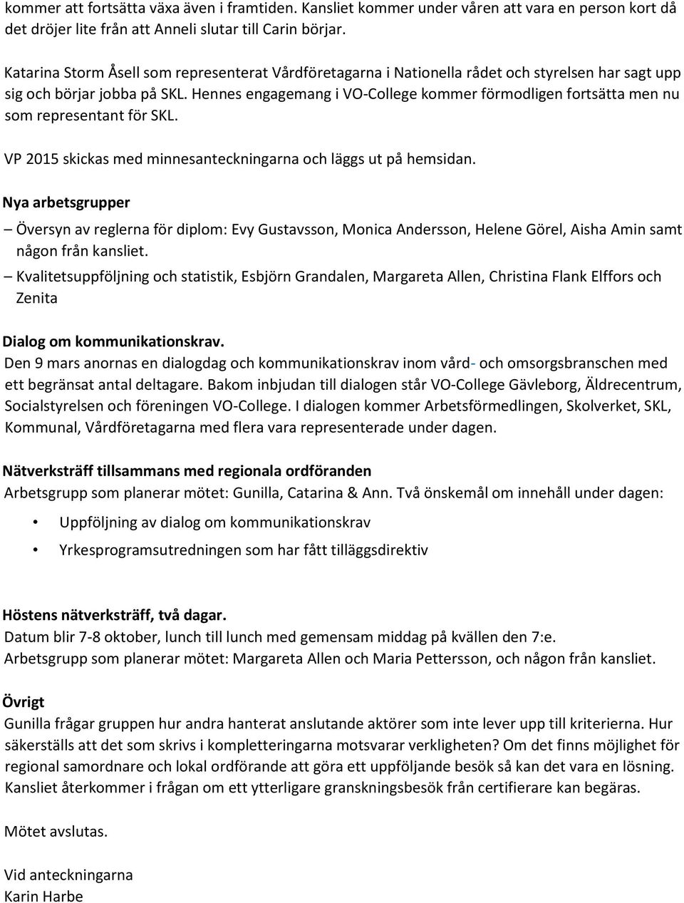 Hennes engagemang i VO-College kommer förmodligen fortsätta men nu som representant för SKL. VP 2015 skickas med minnesanteckningarna och läggs ut på hemsidan.