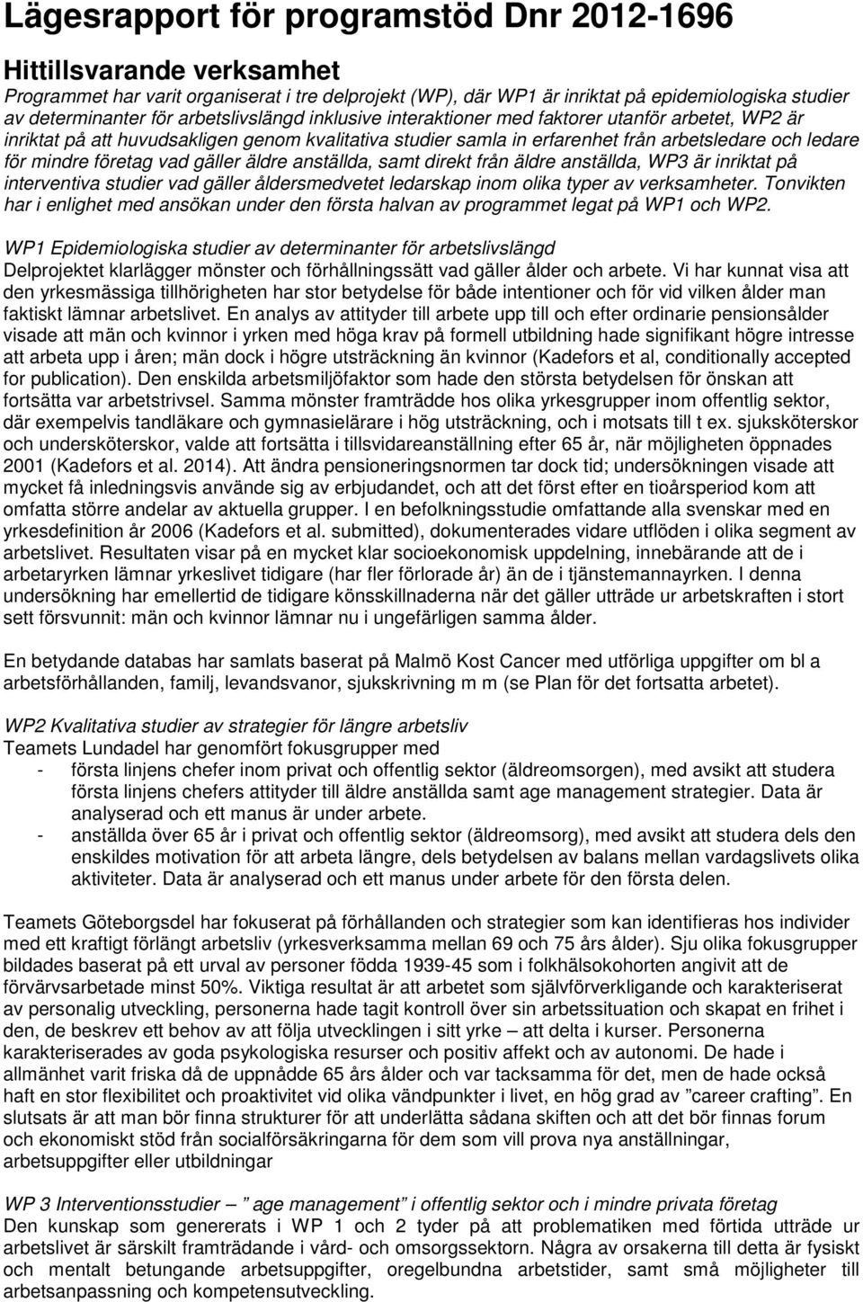företag vad gäller äldre anställda, samt direkt från äldre anställda, WP3 är inriktat på interventiva studier vad gäller åldersmedvetet ledarskap inom olika typer av verksamheter.