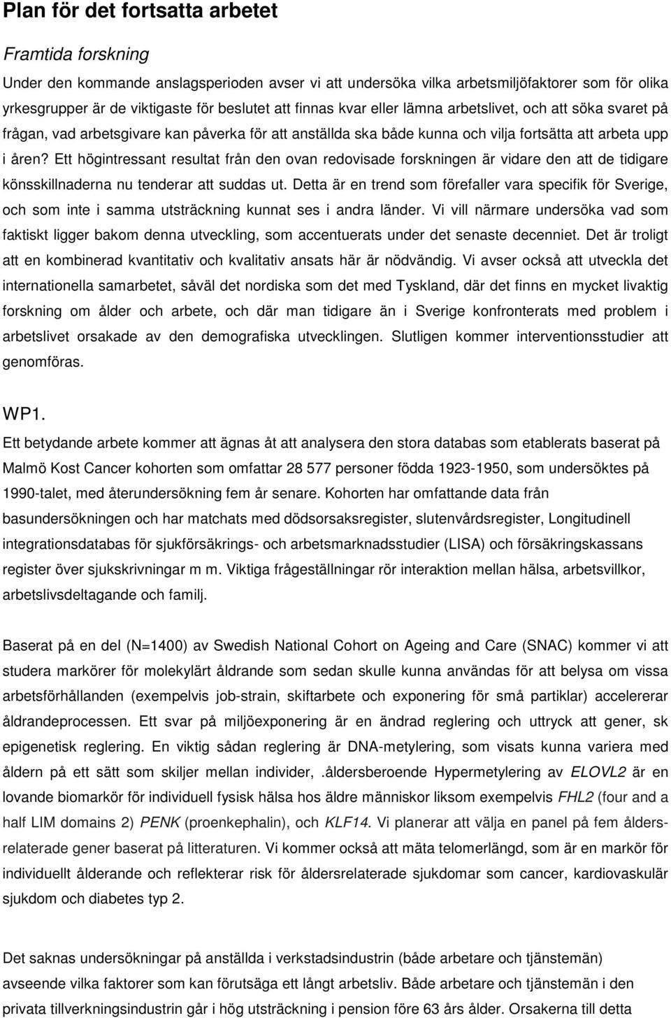 Ett högintressant resultat från den ovan redovisade forskningen är vidare den att de tidigare könsskillnaderna nu tenderar att suddas ut.