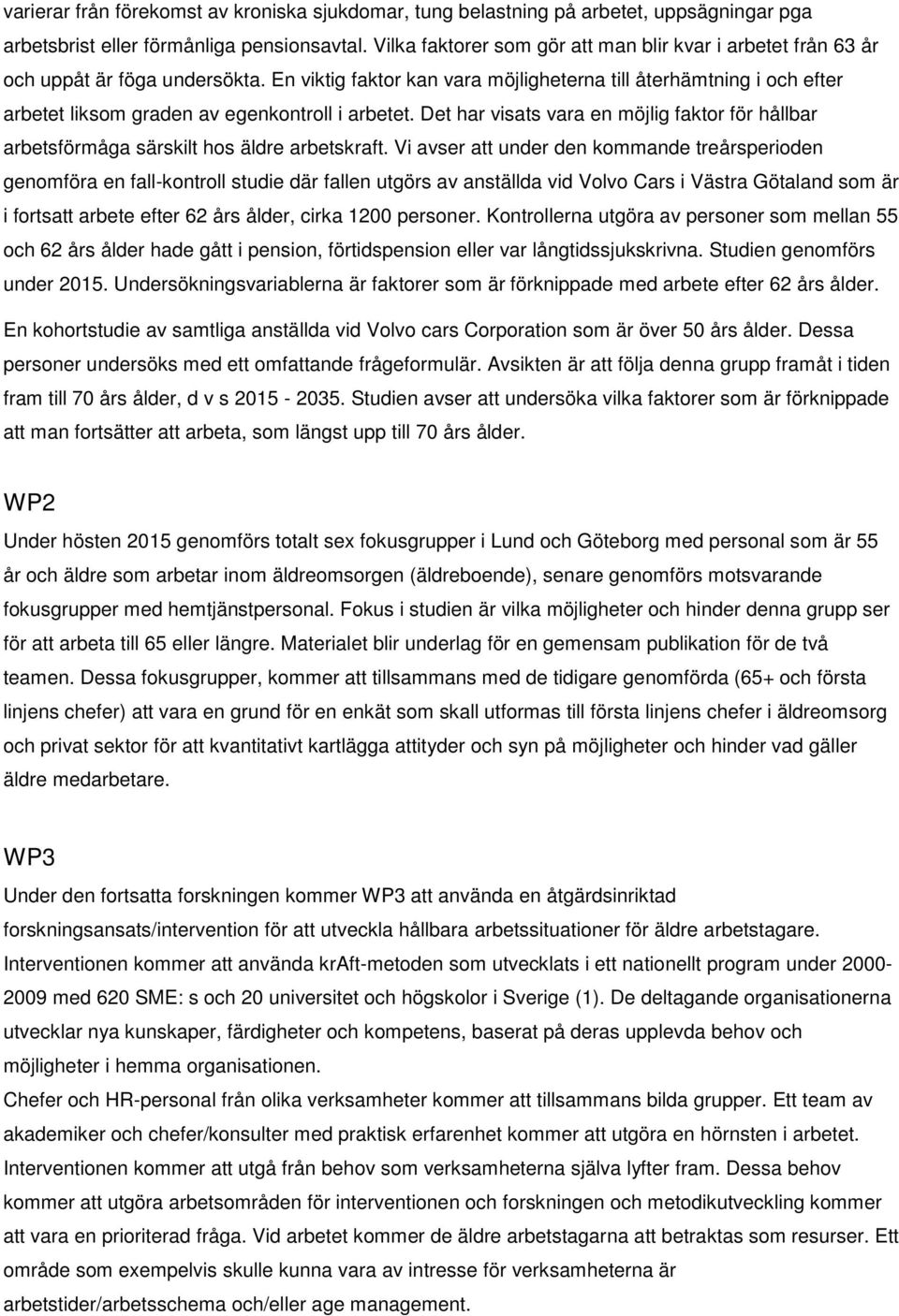 En viktig faktor kan vara möjligheterna till återhämtning i och efter arbetet liksom graden av egenkontroll i arbetet.