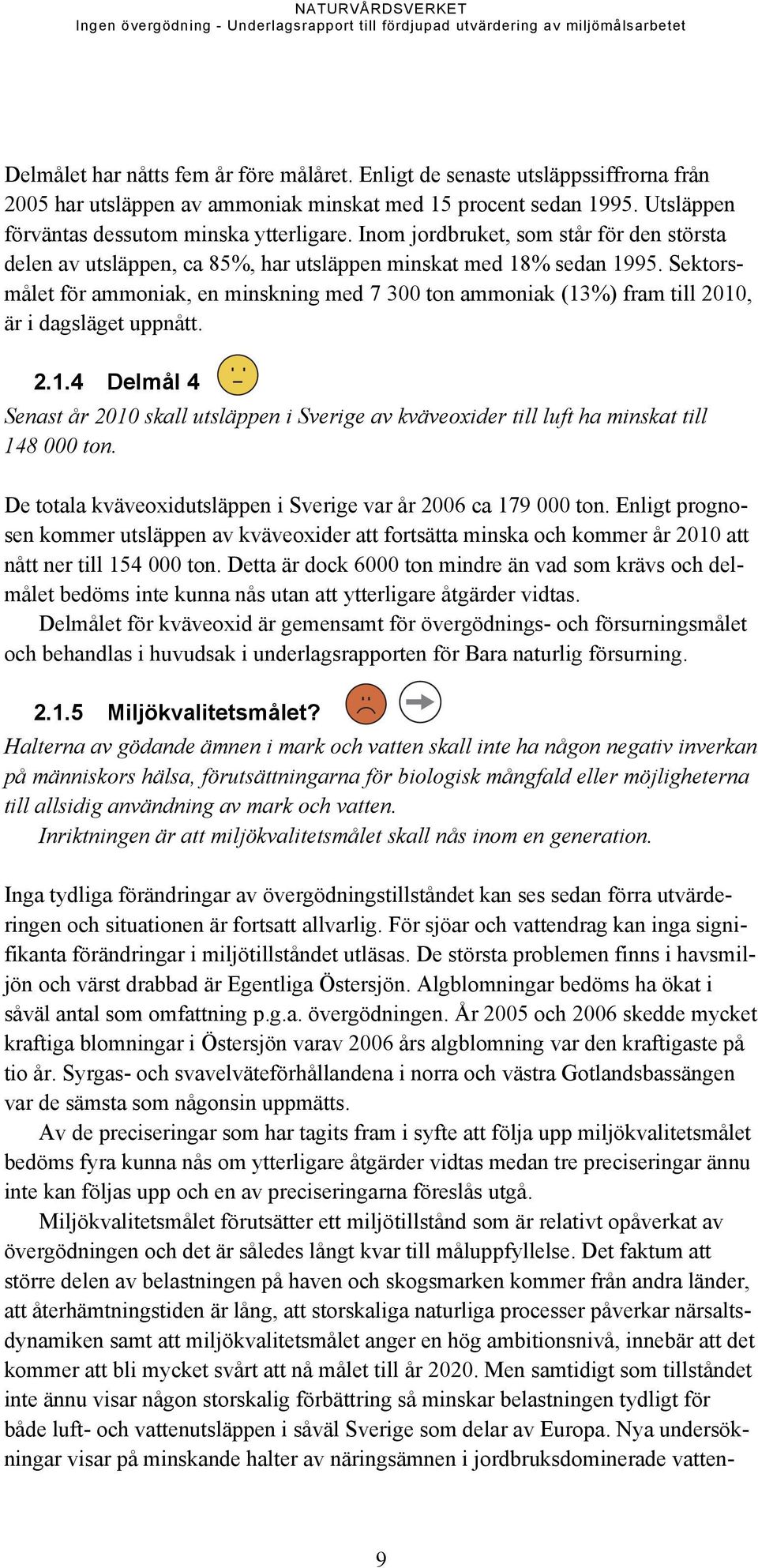 Sektorsmålet för ammoniak, en minskning med 7 300 ton ammoniak (13%) fram till 2010, är i dagsläget uppnått. 2.1.4 Delmål 4 Senast år 2010 skall utsläppen i Sverige av kväveoxider till luft ha minskat till 148 000 ton.