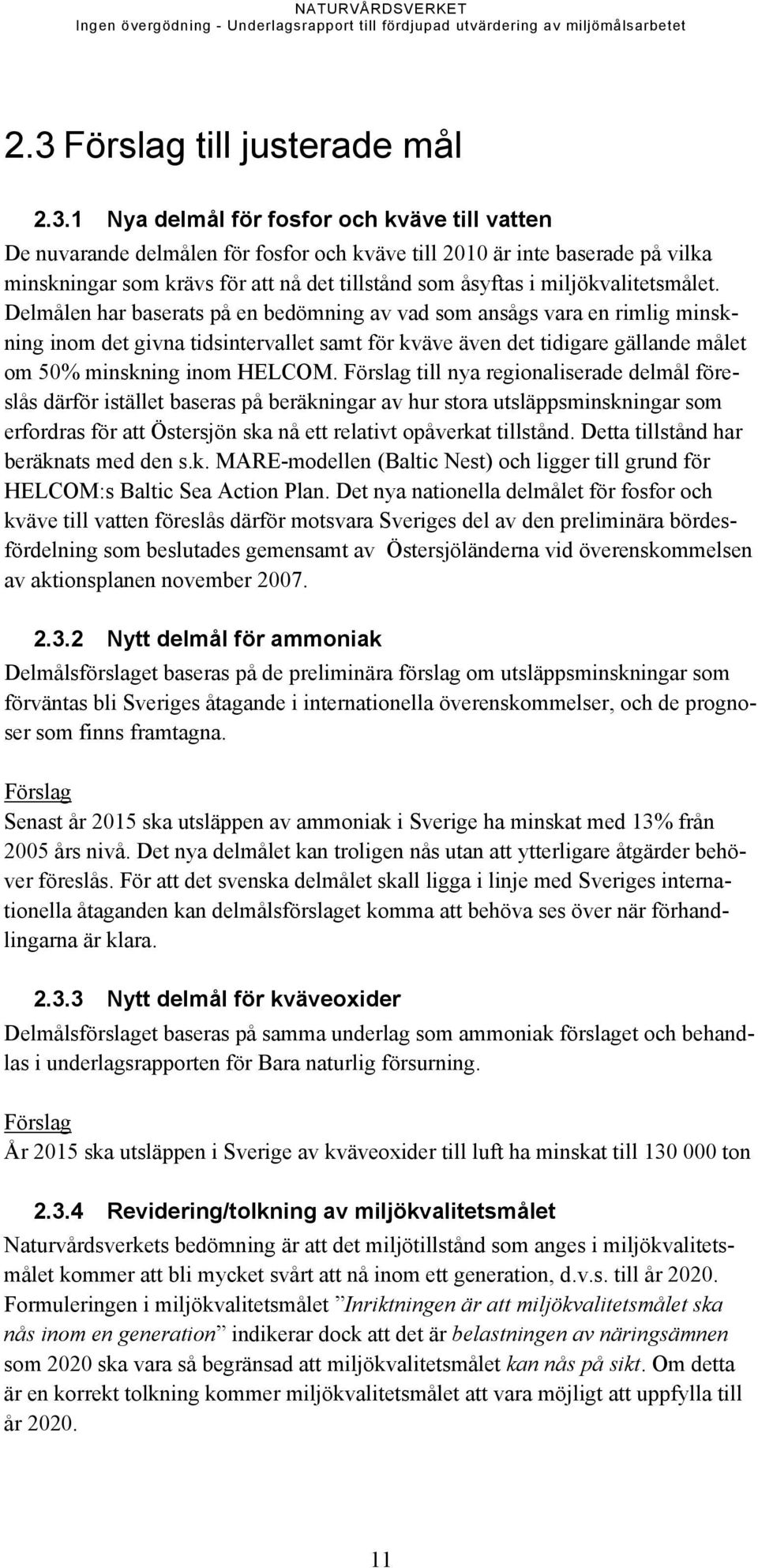 Delmålen har baserats på en bedömning av vad som ansågs vara en rimlig minskning inom det givna tidsintervallet samt för kväve även det tidigare gällande målet om 50% minskning inom HELCOM.