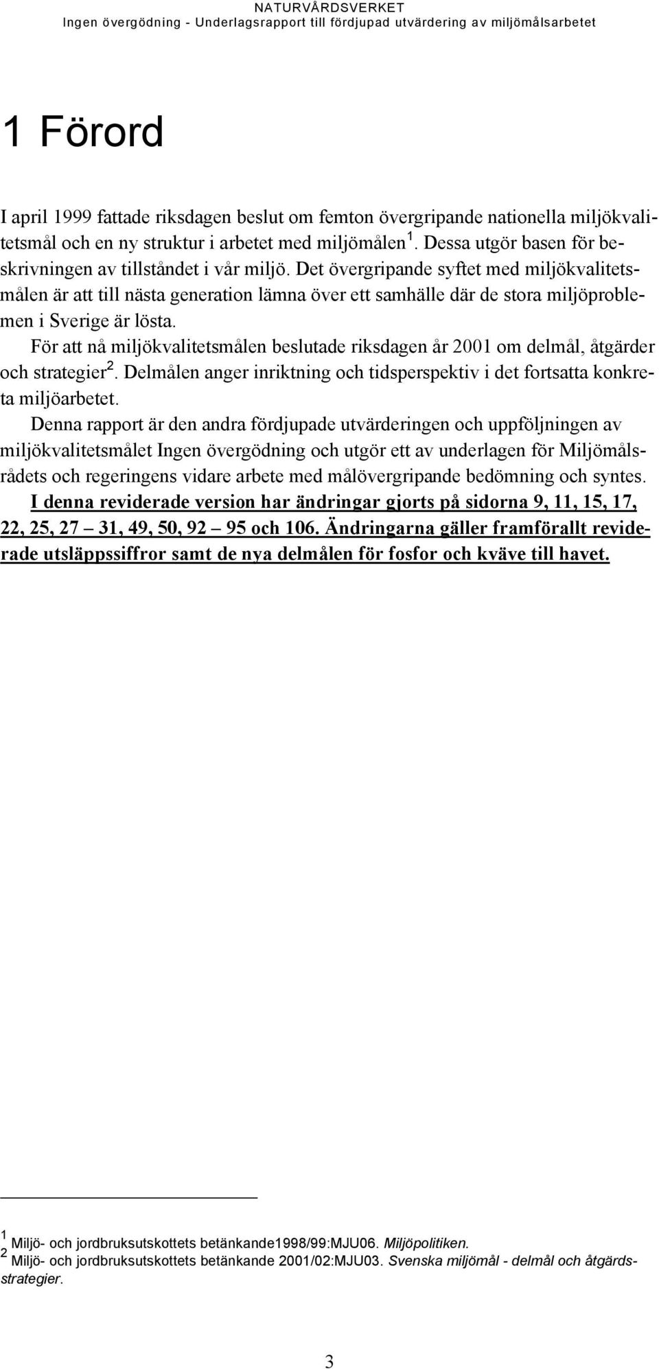 Det övergripande syftet med miljökvalitetsmålen är att till nästa generation lämna över ett samhälle där de stora miljöproblemen i Sverige är lösta.