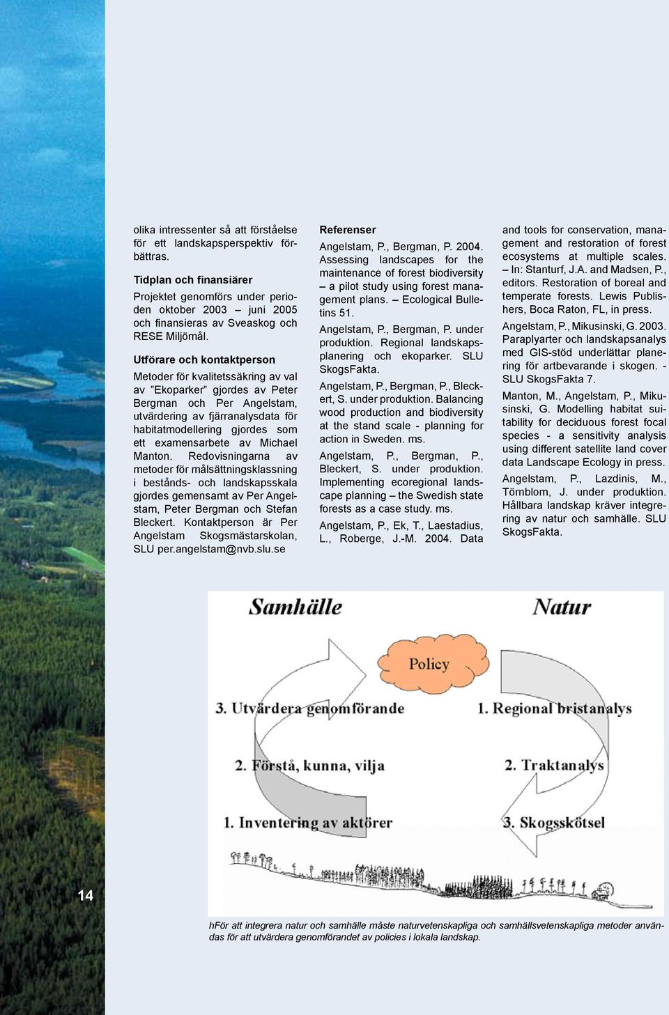 Utförare och kontaktperson Metoder för kvalitetssäkring av val av Ekoparker gjordes av Peter Bergman och Per Angelstam, utvärdering av fjärranalysdata för habitatmodellering gjordes som ett