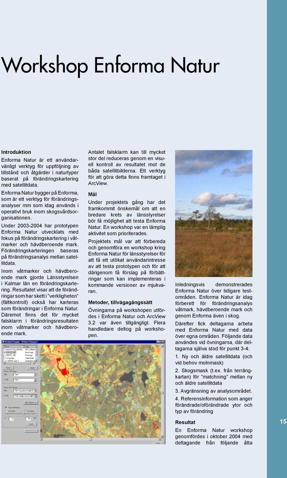 Under 2003-2004 har prototypen Enforma Natur utvecklats med fokus på förändringskartering i våtmarker och hävdberoende mark. Förändringskarteringen baseras på förändringsanalys mellan satellitdata.