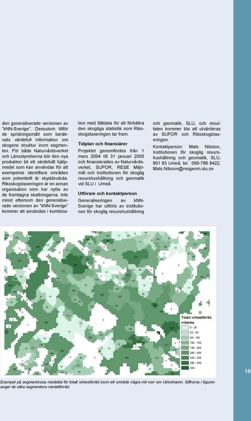 Riksskogstaxeringen är en annan organisation som har nytta av de framtagna skattningarna.