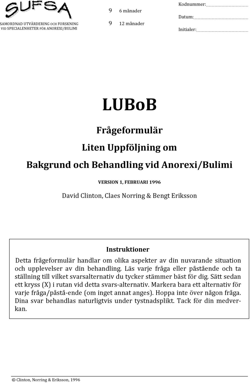 behandling. Läs varje fråga eller påstående och ta ställning till vilket svarsalternativ du tycker stämmer bäst för dig. Sätt sedan ett kryss (X) i rutan vid detta svars- alternativ.