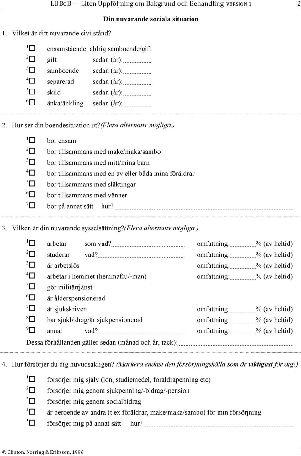 ) bor ensam bor tillsammans med make/maka/sambo bor tillsammans med mitt/mina barn bor tillsammans med en av eller båda mina föräldrar bor tillsammans med släktingar 6 bor tillsammans med vänner 7