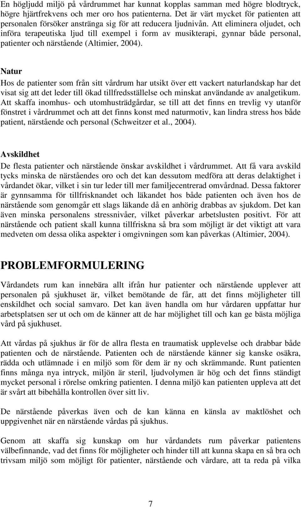 Att eliminera oljudet, och införa terapeutiska ljud till exempel i form av musikterapi, gynnar både personal, patienter och närstående (Altimier, 2004).