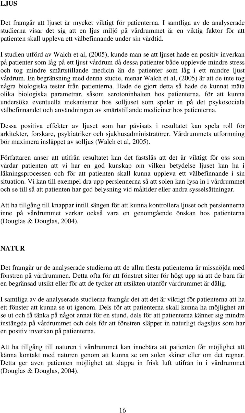 I studien utförd av Walch et al, (2005), kunde man se att ljuset hade en positiv inverkan på patienter som låg på ett ljust vårdrum då dessa patienter både upplevde mindre stress och tog mindre