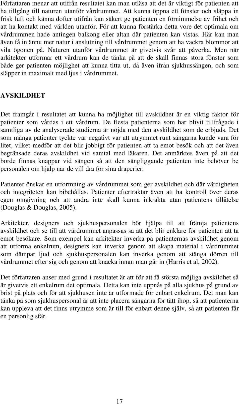 För att kunna förstärka detta vore det optimala om vårdrummen hade antingen balkong eller altan där patienten kan vistas.