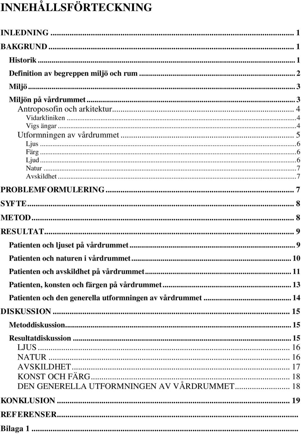 .. 9 Patienten och ljuset på vårdrummet... 9 Patienten och naturen i vårdrummet... 10 Patienten och avskildhet på vårdrummet... 11 Patienten, konsten och färgen på vårdrummet.