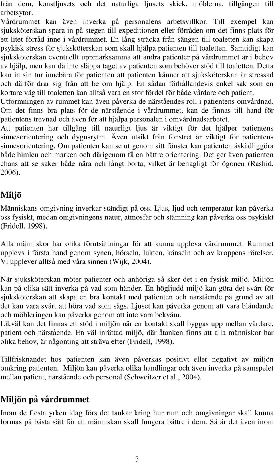 En lång sträcka från sängen till toaletten kan skapa psykisk stress för sjuksköterskan som skall hjälpa patienten till toaletten.