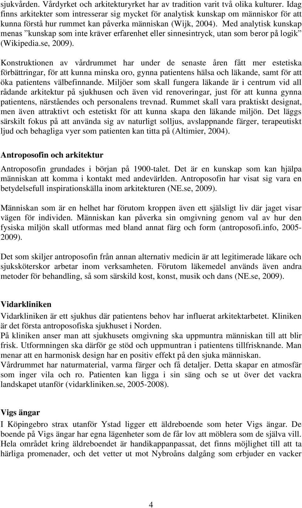 Med analytisk kunskap menas kunskap som inte kräver erfarenhet eller sinnesintryck, utan som beror på logik (Wikipedia.se, 2009).