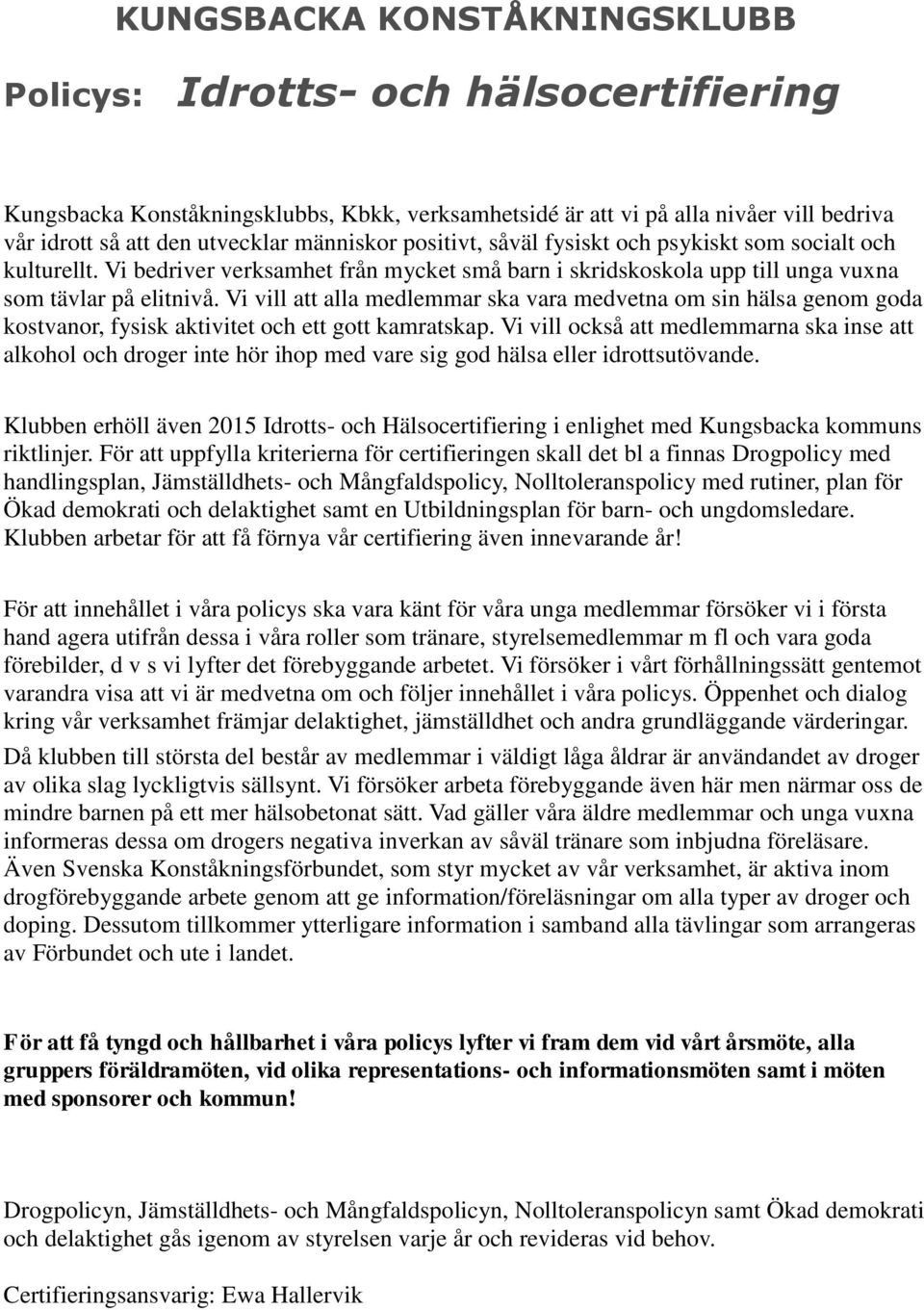 Vi vill att alla medlemmar ska vara medvetna om sin hälsa genom goda kostvanor, fysisk aktivitet och ett gott kamratskap.