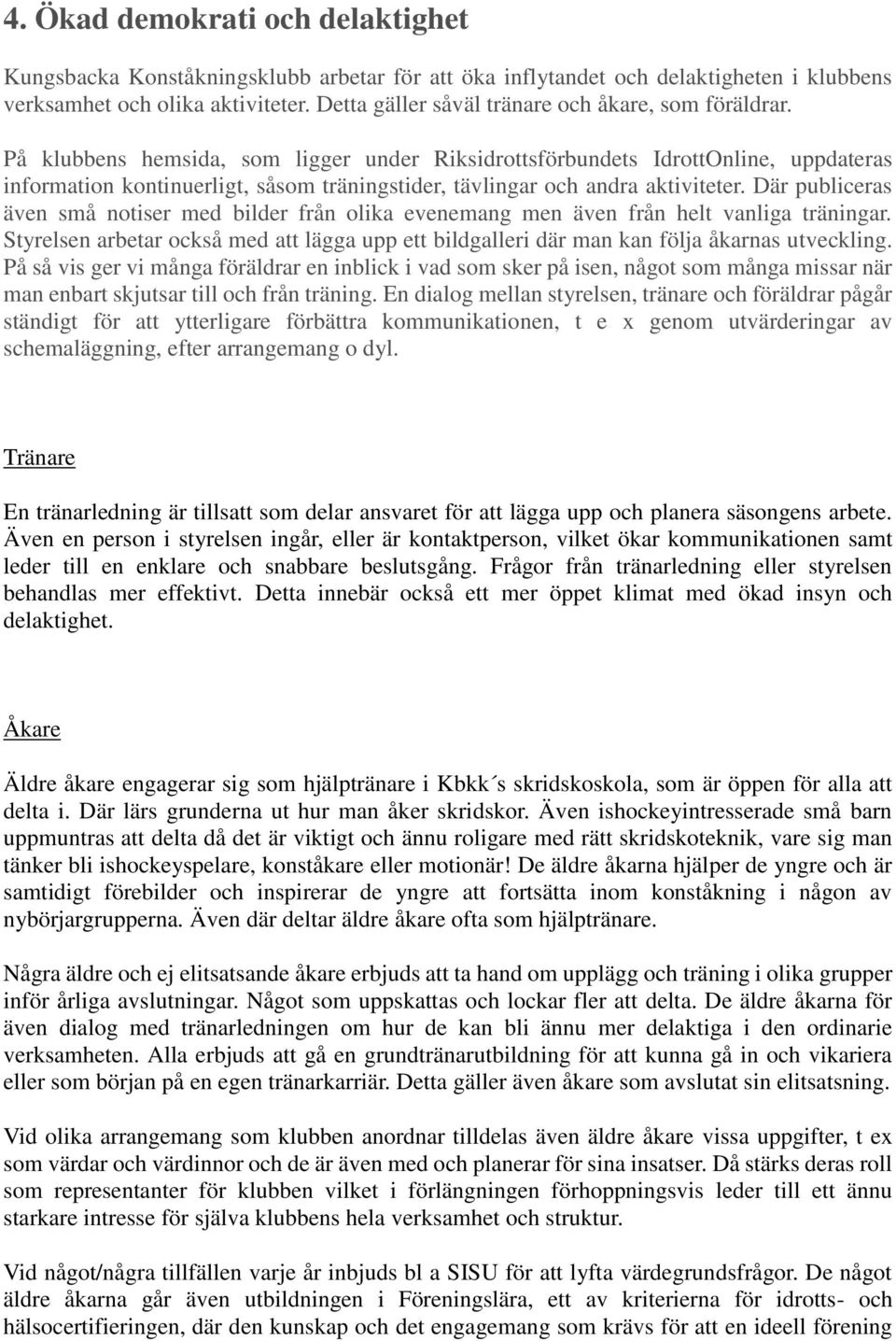 På klubbens hemsida, som ligger under Riksidrottsförbundets IdrottOnline, uppdateras information kontinuerligt, såsom träningstider, tävlingar och andra aktiviteter.